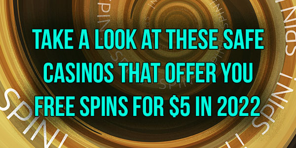 Take a look at these Safe casinos that offer you Free Spins for $5 in 2022 